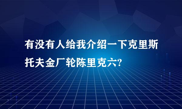 有没有人给我介绍一下克里斯托夫金厂轮陈里克六?