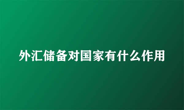 外汇储备对国家有什么作用