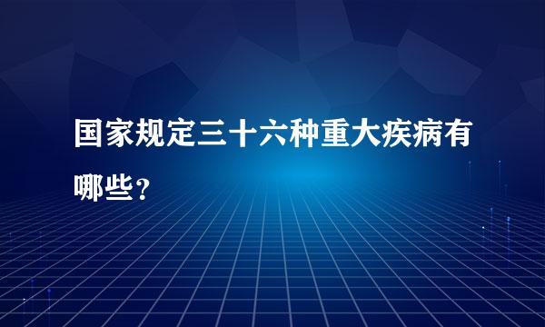 国家规定三十六种重大疾病有哪些？