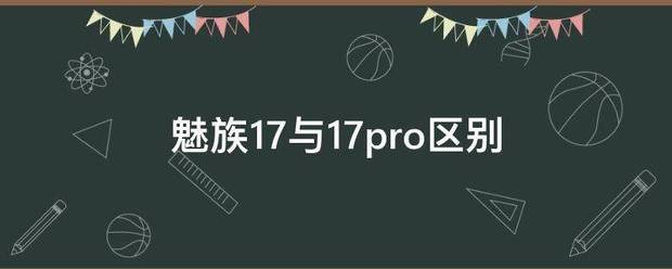 魅族1冷石训事问诗适地7与17pro区别