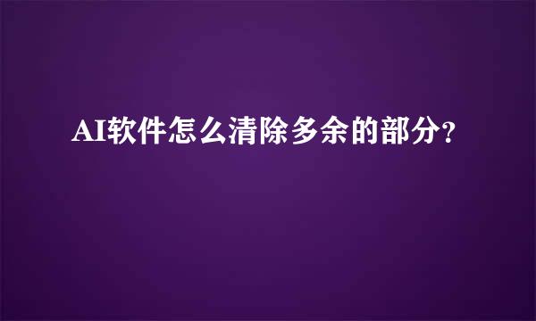 AI软件怎么清除多余的部分？