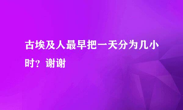 古埃及人最早把一天分为几小时？谢谢