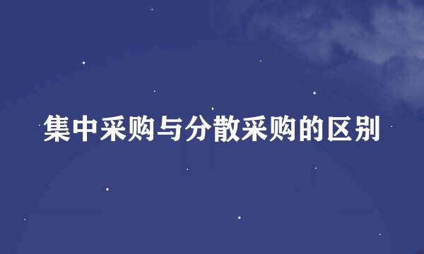 集中采购与分散采购的区别