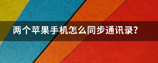 两个极威迫式板冲界批苹果手机怎么同步通讯录？