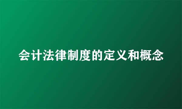 会计法律制度的定义和概念