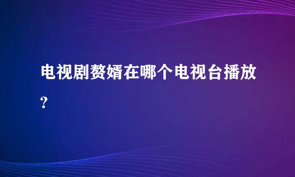 电视剧赘婿在哪个电视台播放？