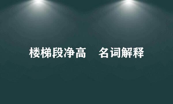 楼梯段净高 名词解释