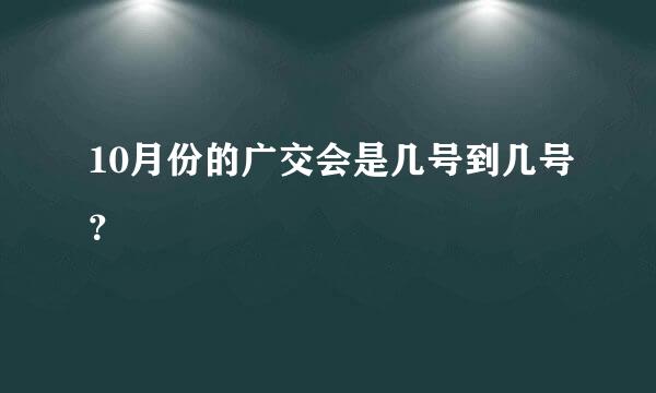 10月份的广交会是几号到几号？