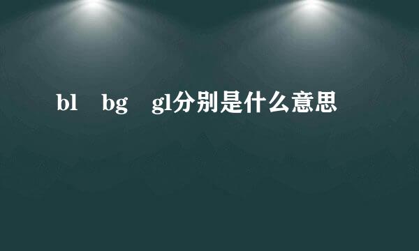 bl bg gl分别是什么意思