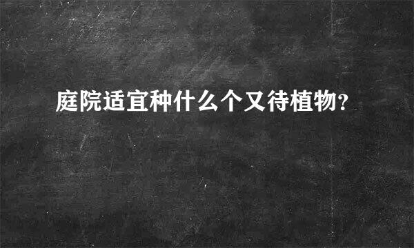 庭院适宜种什么个又待植物？