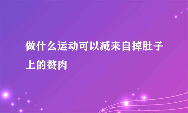 做什么运动可以减来自掉肚子上的赘肉