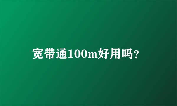 宽带通100m好用吗？