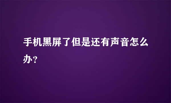 手机黑屏了但是还有声音怎么办？