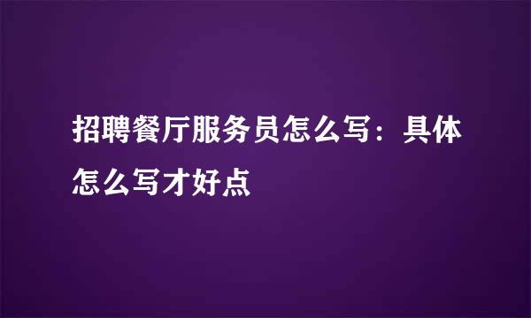 招聘餐厅服务员怎么写：具体怎么写才好点