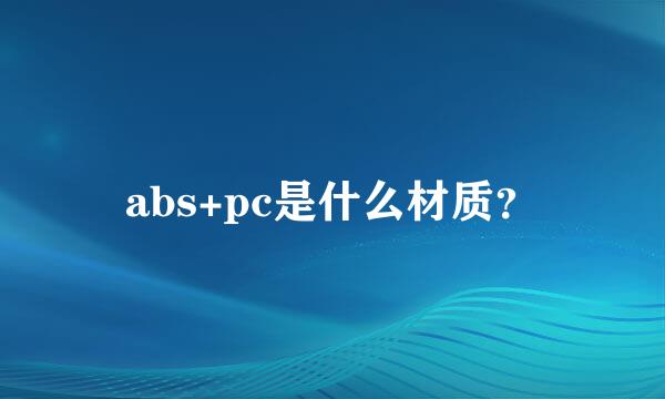 abs+pc是什么材质？