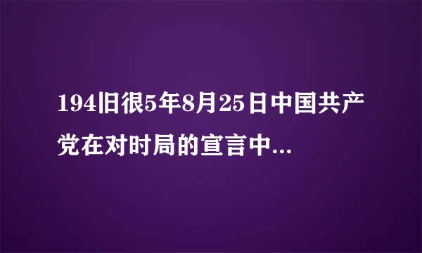 194旧很5年8月25日中国共产党在对时局的宣言中提出的口号是（ ）。