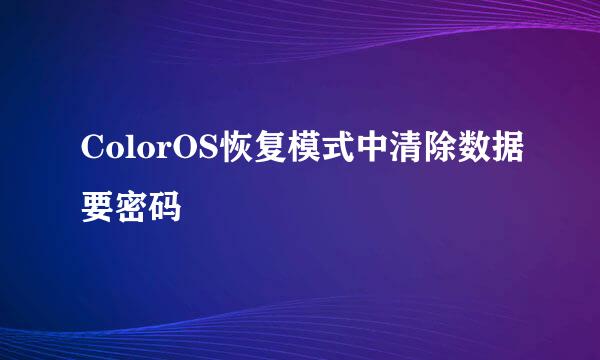 ColorOS恢复模式中清除数据要密码