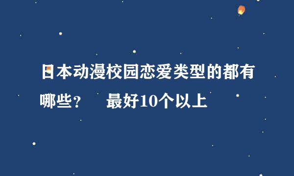 日本动漫校园恋爱类型的都有哪些？ 最好10个以上