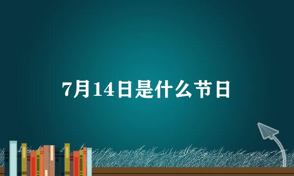 7月14日是什么节日