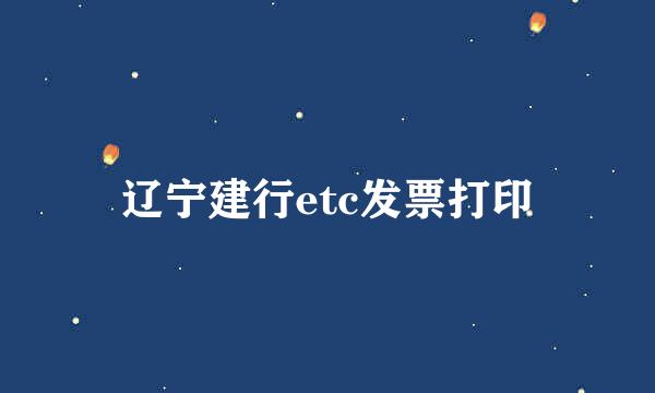 辽宁建行etc发票打印