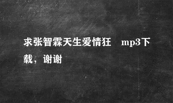 求张智霖天生爱情狂 mp3下载，谢谢