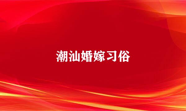 潮汕婚嫁习俗