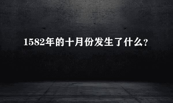 1582年的十月份发生了什么？