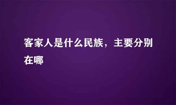 客家人是什么民族，主要分别在哪