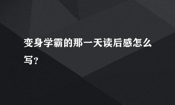 变身学霸的那一天读后感怎么写？