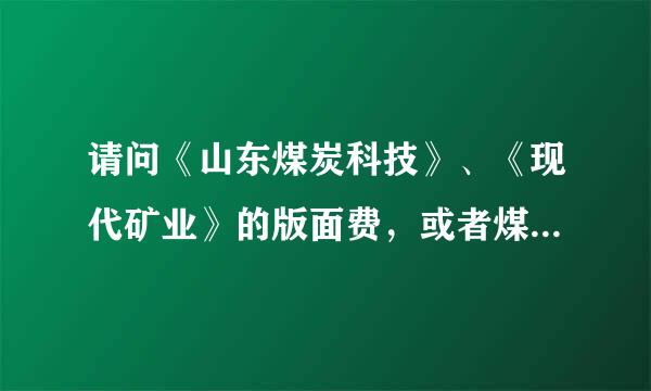 请问《山东煤炭科技》、《现代矿业》的版面费，或者煤炭类版面费便宜的省级期刊