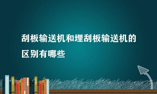 刮板输送机和埋刮板输送机的区别有哪些