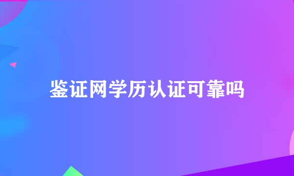 鉴证网学历认证可靠吗