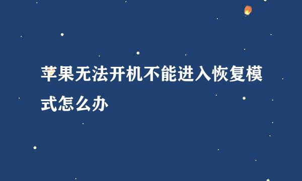 苹果无法开机不能进入恢复模式怎么办