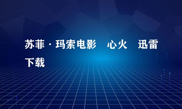 苏菲·玛索电影 心火 迅雷下载