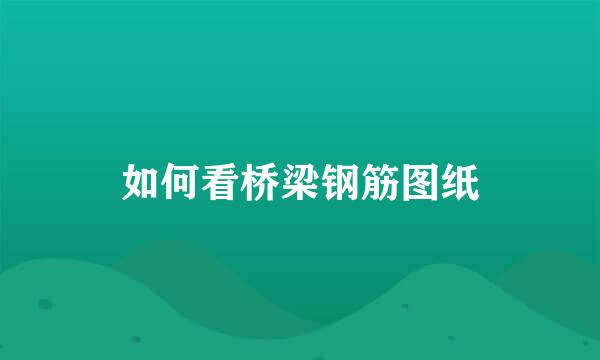 如何看桥梁钢筋图纸