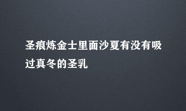 圣痕炼金士里面沙夏有没有吸过真冬的圣乳