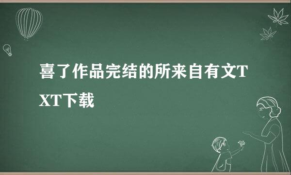 喜了作品完结的所来自有文TXT下载