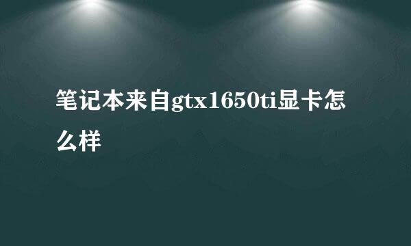 笔记本来自gtx1650ti显卡怎么样