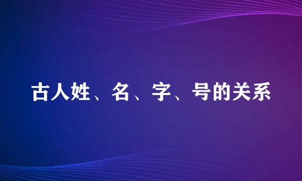 古人姓、名、字、号的关系