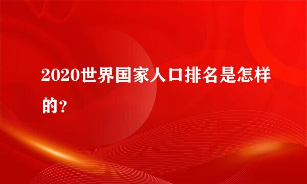 2020世界国家人口排名是怎样的？