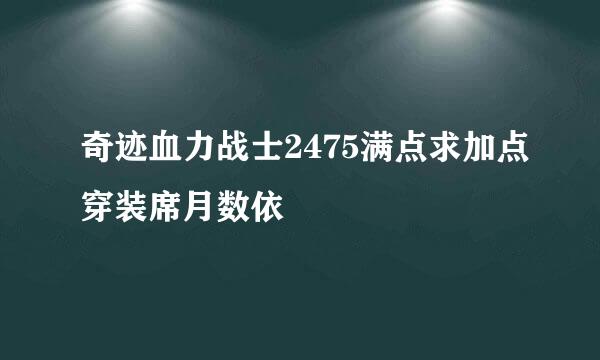 奇迹血力战士2475满点求加点穿装席月数依