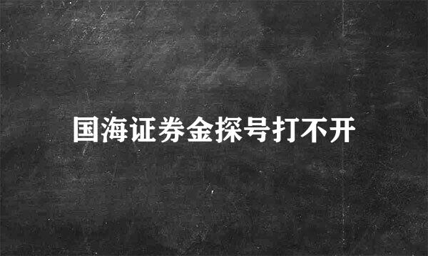 国海证券金探号打不开