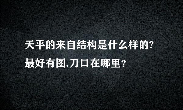 天平的来自结构是什么样的?最好有图.刀口在哪里？