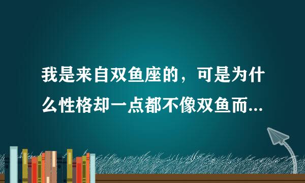 我是来自双鱼座的，可是为什么性格却一点都不像双鱼而像水瓶呢？