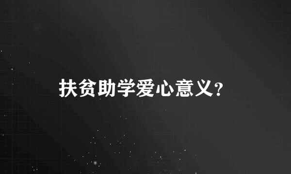 扶贫助学爱心意义？