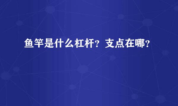 鱼竿是什么杠杆？支点在哪？