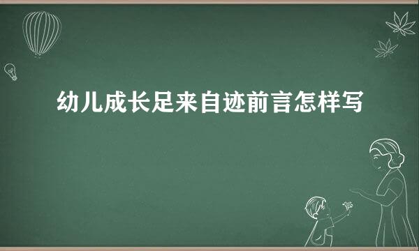 幼儿成长足来自迹前言怎样写