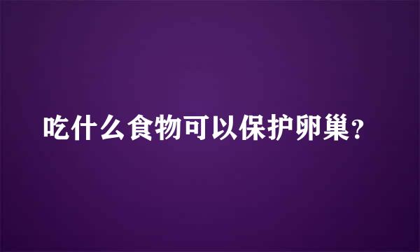 吃什么食物可以保护卵巢？