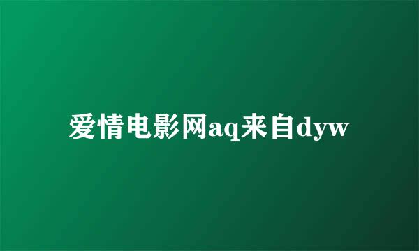 爱情电影网aq来自dyw