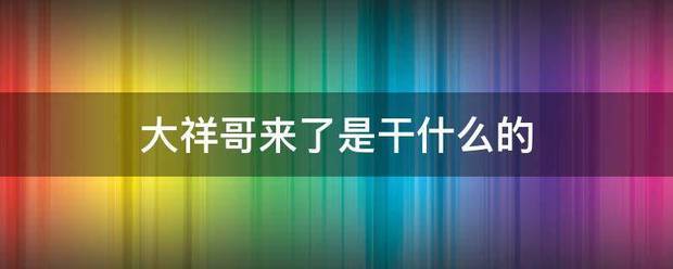 大谁军负业祥哥来了是干什么的